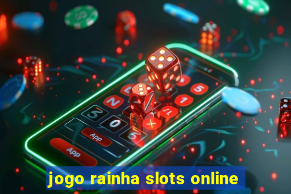 jogo rainha slots online